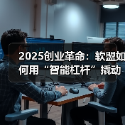 2025创业革命:软盟如何用“智能杠杆”撬动企业增长飞轮?(图2) 2025创业革命:软盟如何用“智能杠杆”撬动企业增长飞轮?(图2)