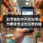 新零售软件开发如何成为新零售业务场景的强大助力?(图1) 新零售软件开发如何成为新零售业务场景的强大助力?(图1)