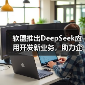 软盟推出DeepSeek应用开发新业务，助力企业智能化升级再加速（图1）