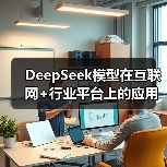 DeepSeek模型在互联网+行业平台上的应用场景总结(图4) DeepSeek模型在互联网+行业平台上的应用场景总结(图4)