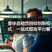 奢侈品租赁回收创新模式，一站式服务平台解决方案（图2）