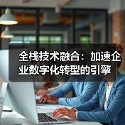 全栈技术融合:加速企业数字化转型的引擎(图3) 全栈技术融合:加速企业数字化转型的引擎(图3)