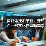 智能体技术革新:开启企业数字化转型新篇章(图1) 智能体技术革新:开启企业数字化转型新篇章(图1)