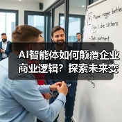 AI智能体如何颠覆企业商业逻辑?探索未来变革与机遇(图1) AI智能体如何颠覆企业商业逻辑?探索未来变革与机遇(图1)