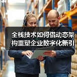 全栈技术如何借动态架构重塑企业数字化新引擎?(图2) 全栈技术如何借动态架构重塑企业数字化新引擎?(图2)
