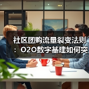 社区团购流量裂变法则：O2O数字基建如何突围（图1）