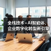 全栈技术+AI智能体,企业数字化转型新引擎(图2) 全栈技术+AI智能体,企业数字化转型新引擎(图2)