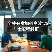 全栈开发如何高效完成?全流程解析(图4) 全栈开发如何高效完成?全流程解析(图4)