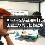 AIoT+区块链如何打造工业互联网可信数据中台?(图1) AIoT+区块链如何打造工业互联网可信数据中台?(图1)
