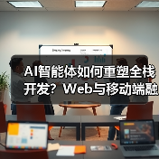 AI智能体如何重塑全栈开发?Web与移动端融合实践解析(图1) AI智能体如何重塑全栈开发?Web与移动端融合实践解析(图1)
