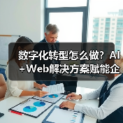数字化转型怎么做?AI+Web解决方案赋能企业智变未来(图2) 数字化转型怎么做?AI+Web解决方案赋能企业智变未来(图2)