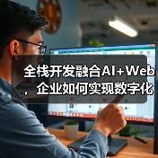 全栈开发融合AI+Web,企业如何实现数字化增长?(图1) 全栈开发融合AI+Web,企业如何实现数字化增长?(图1)