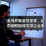 全栈开发柔性变革：动态架构如何支撑企业多变商业模式？（图3）