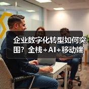 企业数字化转型如何突围？全栈+AI+移动端融合之道（图4）