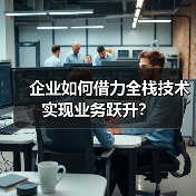 企业如何借力全栈技术实现业务跃升？（图3）