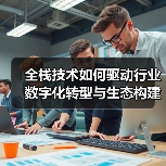 全栈技术如何驱动行业数字化转型与生态构建?(图4) 全栈技术如何驱动行业数字化转型与生态构建?(图4)