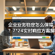 企业业务稳定怎么保障？7*24实时响应方案解析（图3）