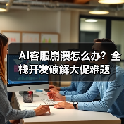 AI客服崩溃怎么办?全栈开发破解大促难题(图4) AI客服崩溃怎么办?全栈开发破解大促难题(图4)