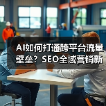 AI如何打通跨平台流量壁垒?SEO全域营销新玩法揭秘(图4) AI如何打通跨平台流量壁垒?SEO全域营销新玩法揭秘(图4)