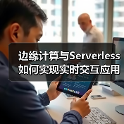边缘计算与Serverless如何实现实时交互应用的低延迟优化（图2）