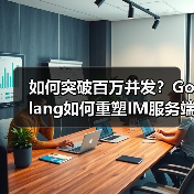 如何突破百万并发？Golang如何重塑IM服务端性能？（图1）