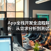 App全栈开发全流程解析:从需求分析到测试上线,如何高效解决开发难题?(图2) App全栈开发全流程解析:从需求分析到测试上线,如何高效解决开发难题?(图2)
