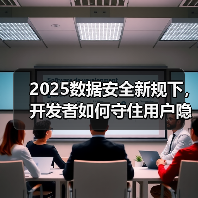 2025数据安全新规下,开发者如何守住用户隐私防线?(图1) 2025数据安全新规下,开发者如何守住用户隐私防线?(图1)