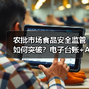 农批市场食品安全监管如何突破?电子台账+AI快检双重保障破解难题(图3) 农批市场食品安全监管如何突破?电子台账+AI快检双重保障破解难题(图3)