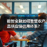 数智金融如何重塑农产品供应链信用体系?(图4) 数智金融如何重塑农产品供应链信用体系?(图4)