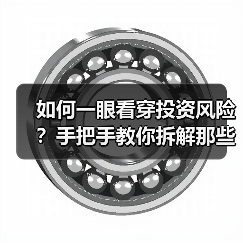 如何一眼看穿投资风险？手把手教你拆解那些藏在数字背后的秘密