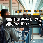 如何分清种子期、成长期与Pre-IPO？——带你3分钟搞懂风