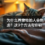 为什么养宠物的人会焦虑?这3个方法帮你轻松应对(图1) 为什么养宠物的人会焦虑?这3个方法帮你轻松应对(图1)